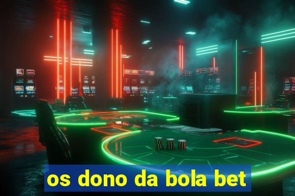 os dono da bola bet