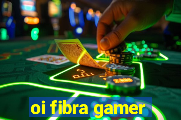 oi fibra gamer