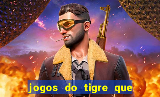 jogos do tigre que ganha dinheiro de verdade