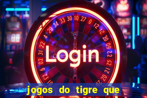 jogos do tigre que ganha dinheiro de verdade