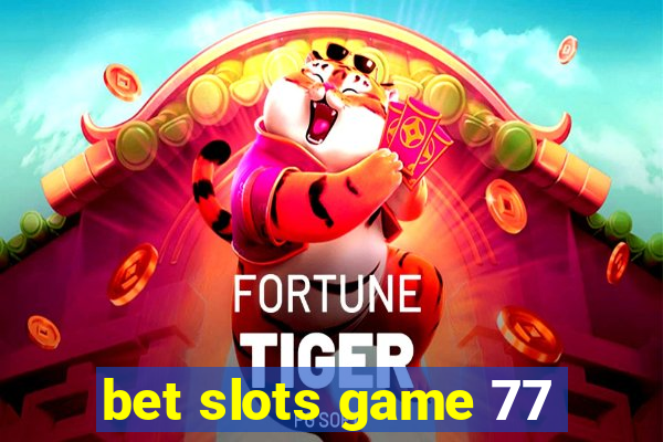 bet slots game 77