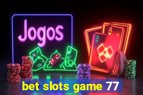 bet slots game 77