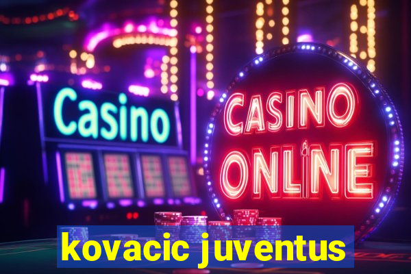 kovacic juventus