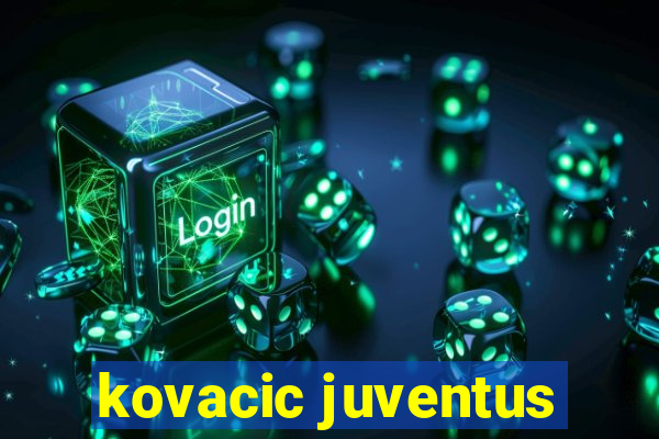 kovacic juventus