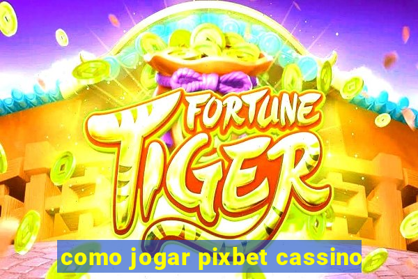 como jogar pixbet cassino