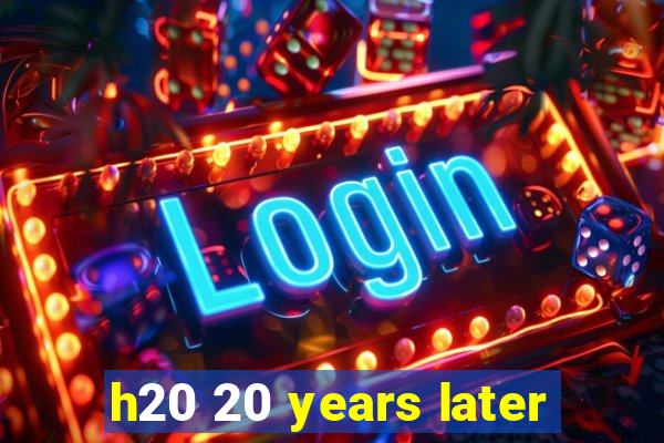 h20 20 years later