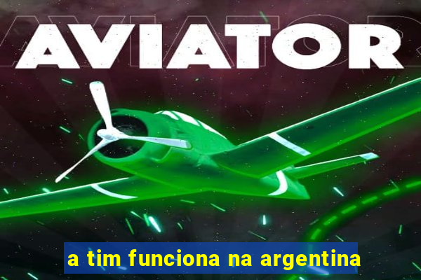 a tim funciona na argentina