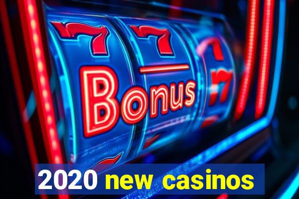 2020 new casinos