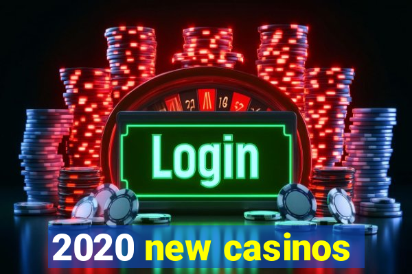 2020 new casinos