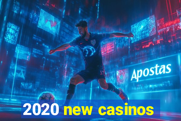 2020 new casinos