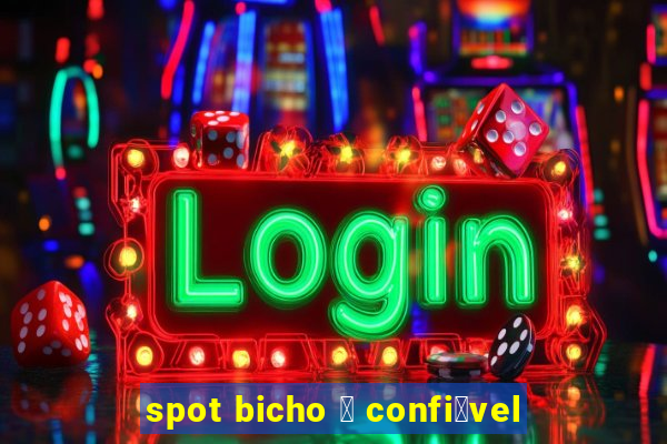 spot bicho 茅 confi谩vel