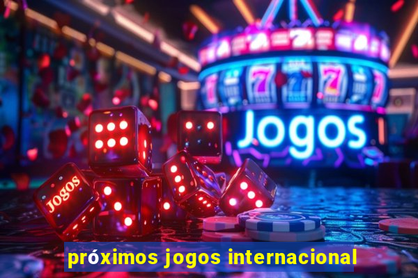 próximos jogos internacional