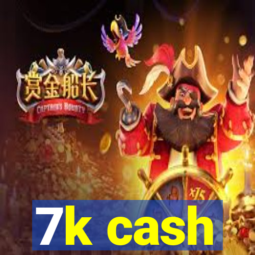 7k cash