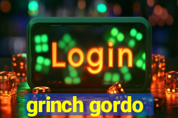 grinch gordo