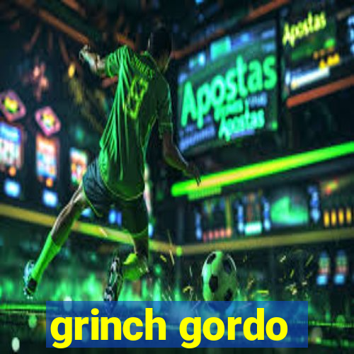 grinch gordo