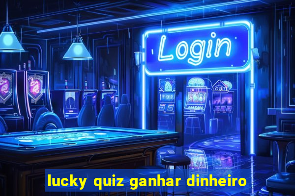 lucky quiz ganhar dinheiro