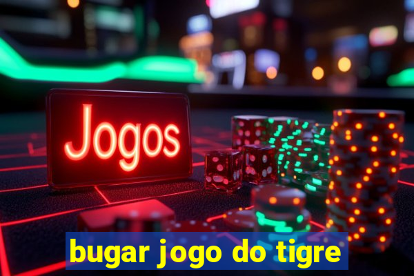 bugar jogo do tigre