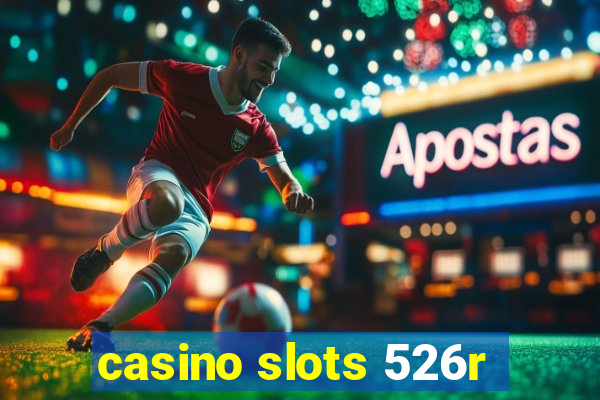 casino slots 526r