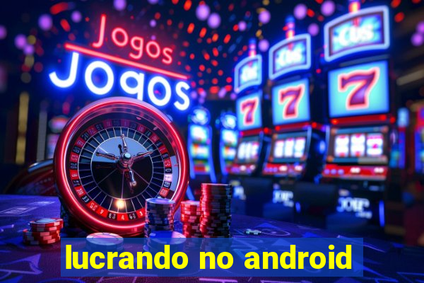 lucrando no android