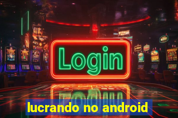 lucrando no android