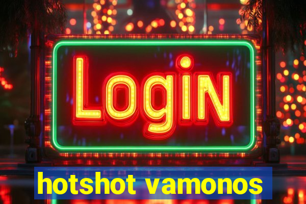 hotshot vamonos