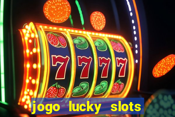 jogo lucky slots paga mesmo