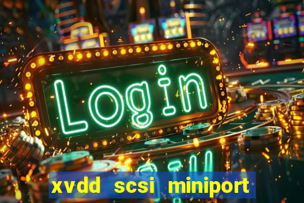 xvdd scsi miniport o que é