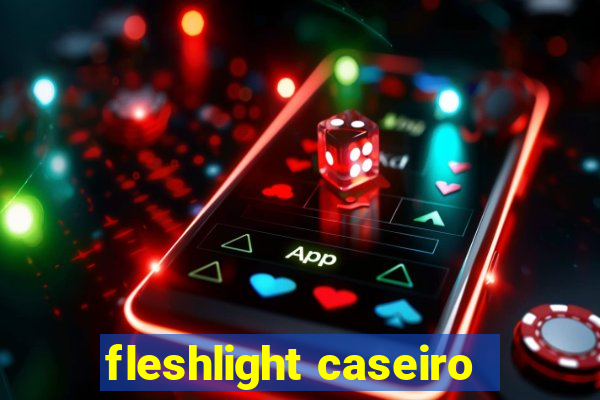 fleshlight caseiro