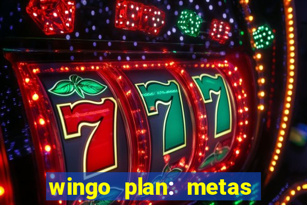 wingo plan: metas & prazos