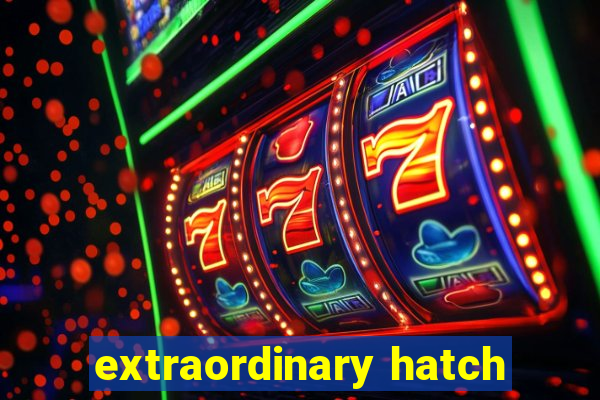 extraordinary hatch