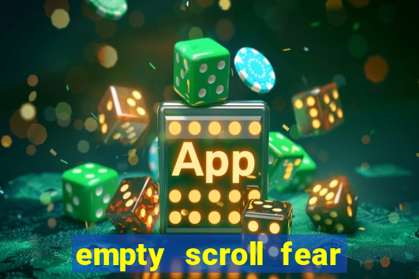 empty scroll fear and hunger best use