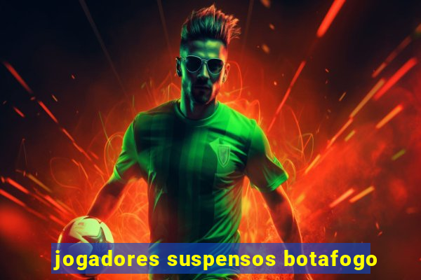 jogadores suspensos botafogo