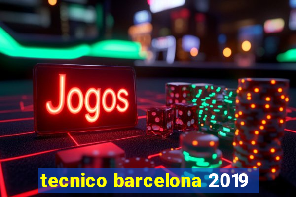 tecnico barcelona 2019