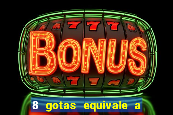 8 gotas equivale a quantos ml