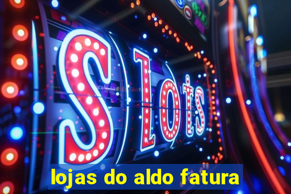 lojas do aldo fatura