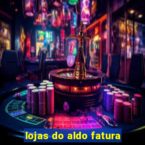 lojas do aldo fatura