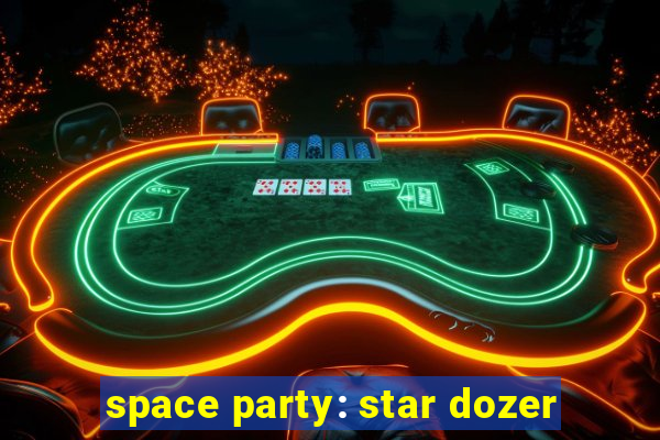 space party: star dozer