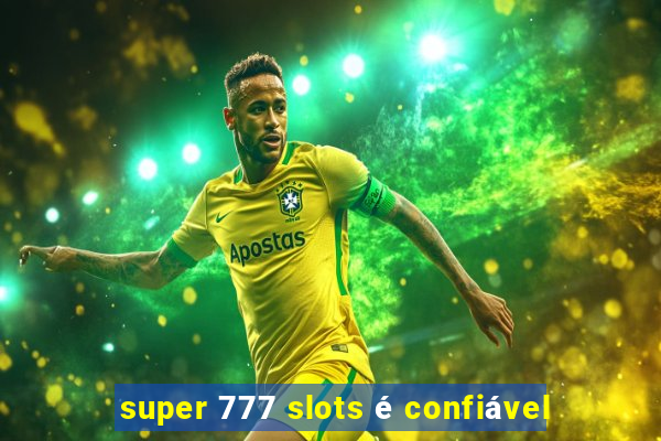 super 777 slots é confiável