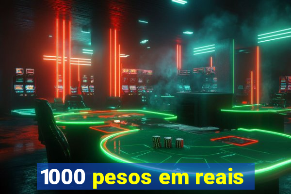 1000 pesos em reais