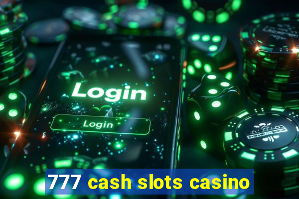 777 cash slots casino