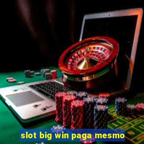 slot big win paga mesmo