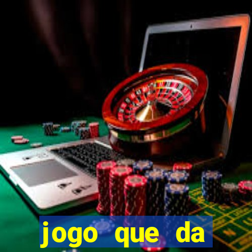 jogo que da dinheiro de gra?a