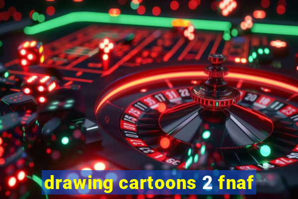 drawing cartoons 2 fnaf