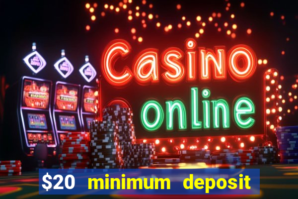 $20 minimum deposit online casino