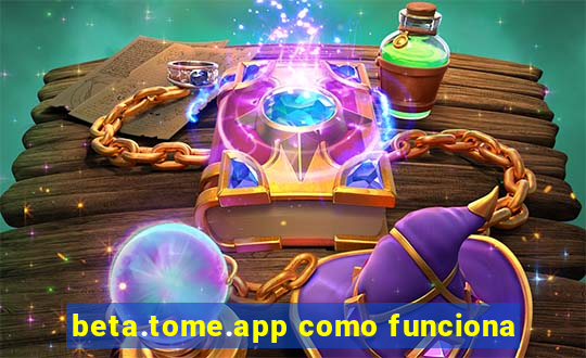 beta.tome.app como funciona