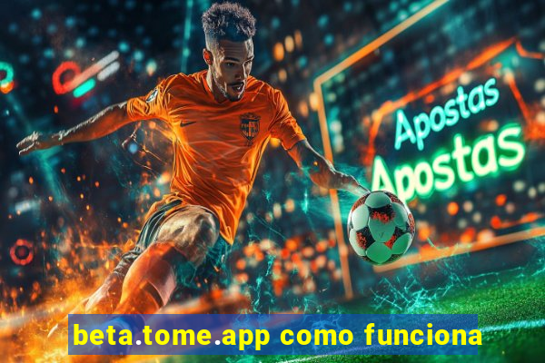 beta.tome.app como funciona