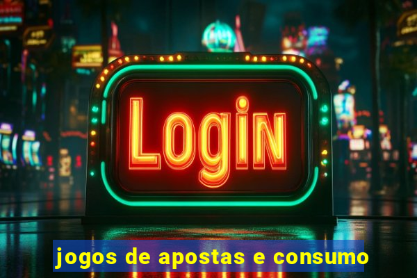 jogos de apostas e consumo