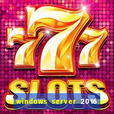 windows server 2016 download iso