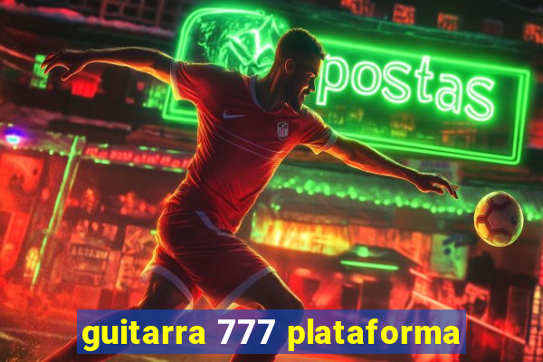 guitarra 777 plataforma