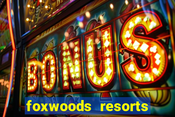 foxwoods resorts and casino